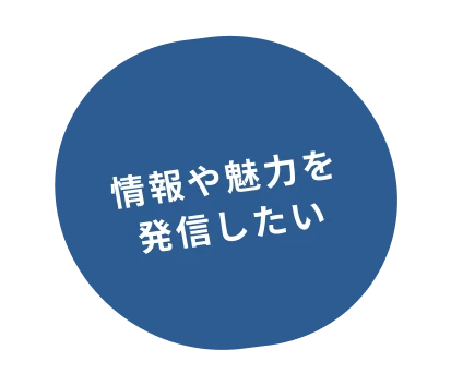 情報や魅力を発信したい